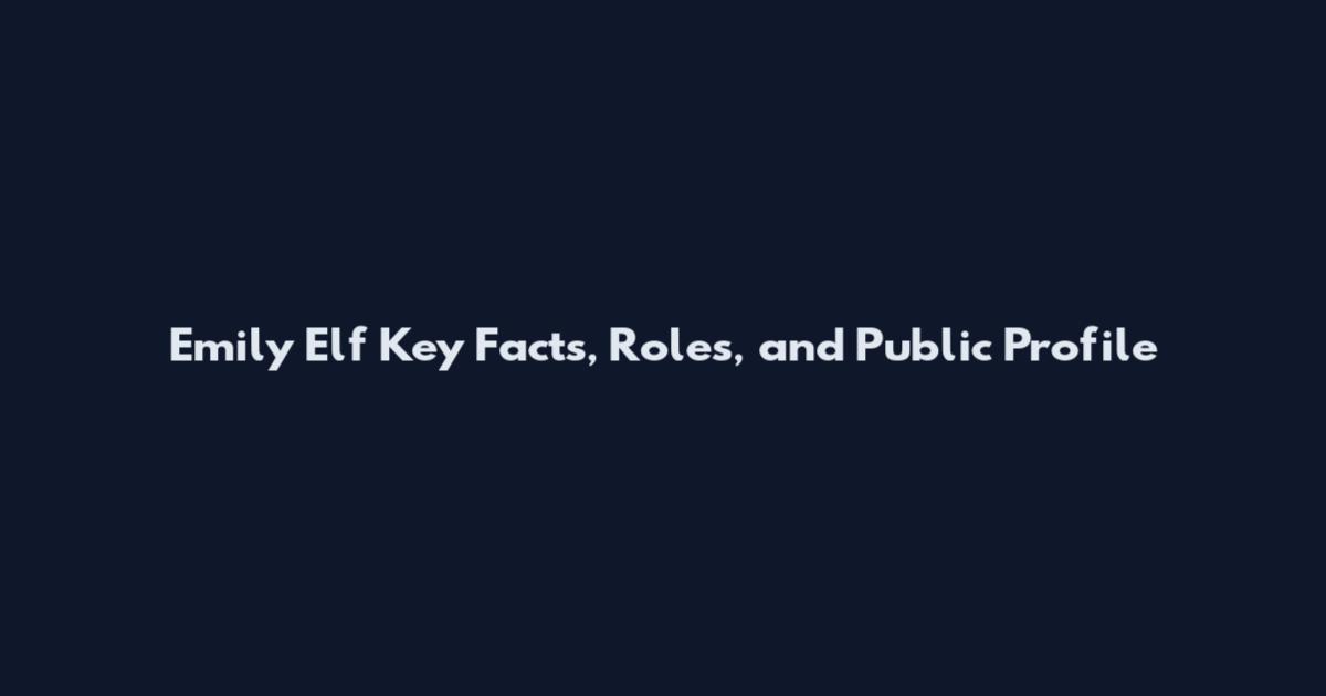 Emily Elf Key Facts, Roles, and Public Profile