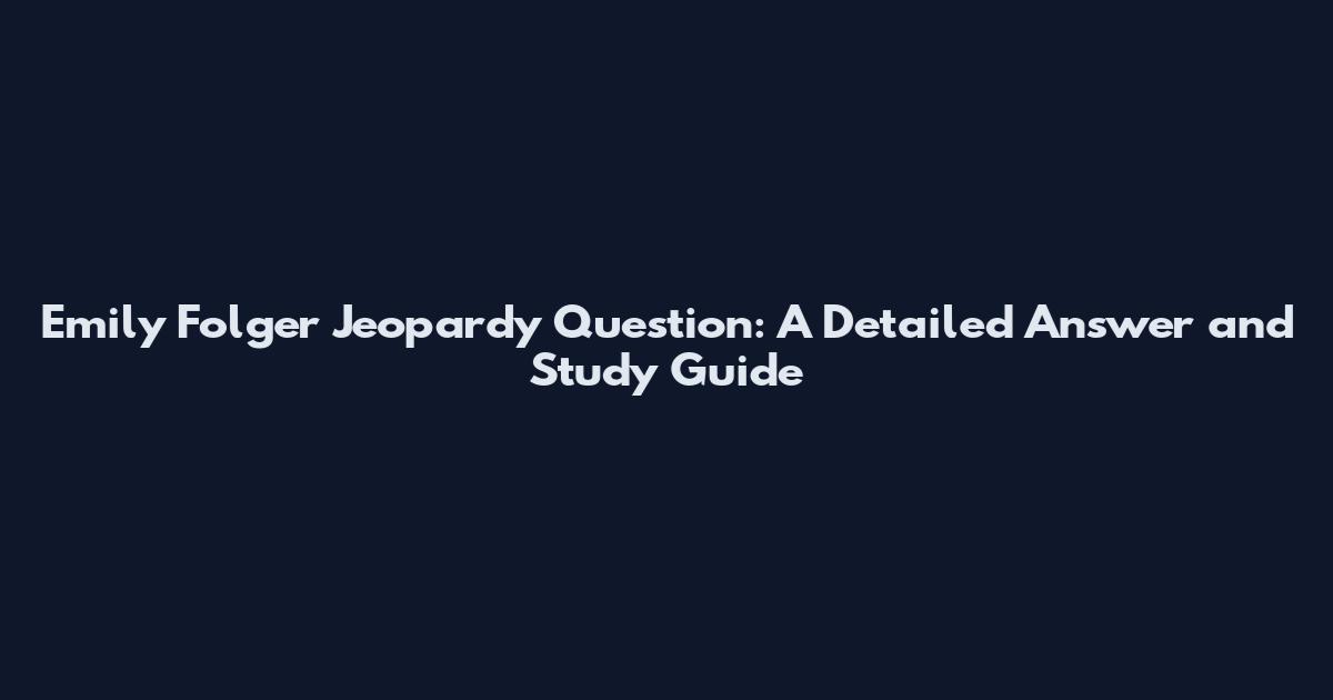 Emily Folger Jeopardy Question: A Detailed Answer and Study Guide