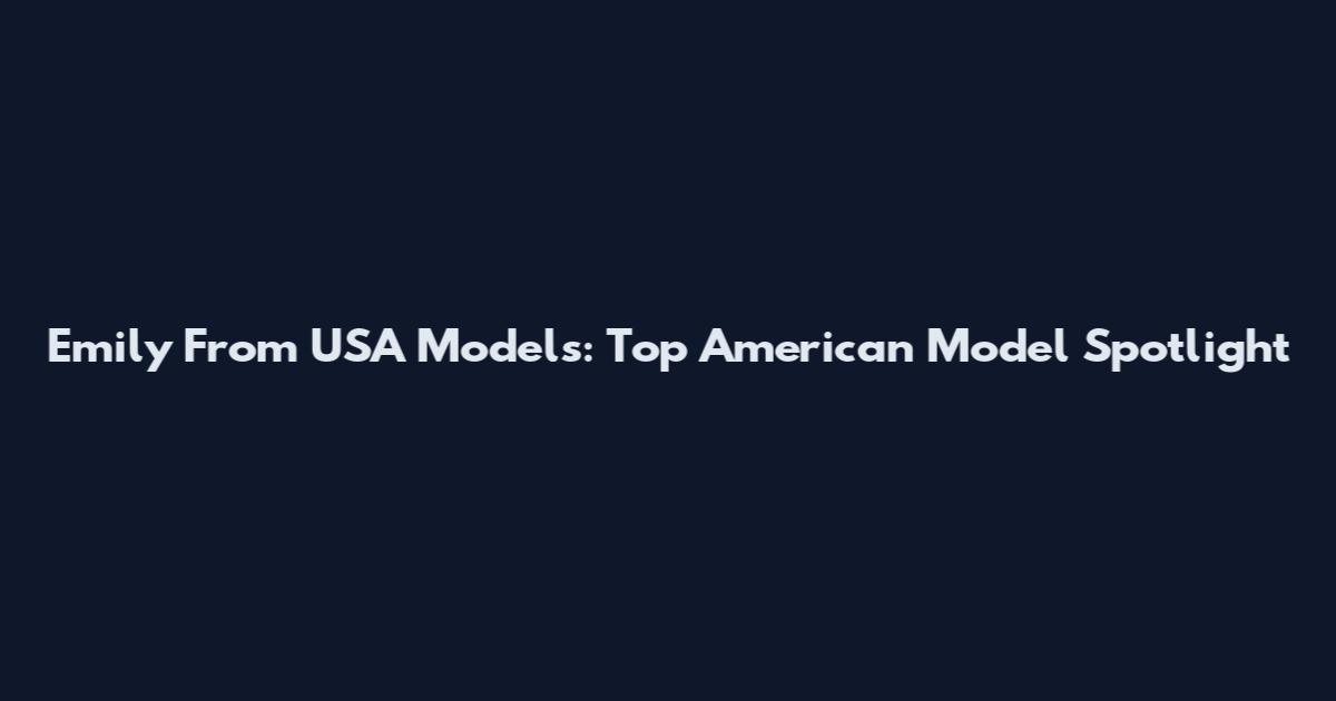 Emily From USA Models: Top American Model Spotlight