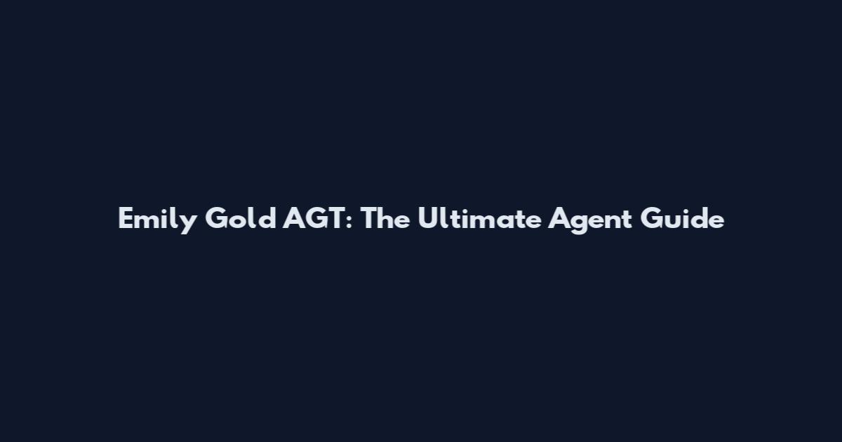 Emily Gold AGT: The Ultimate Agent Guide
