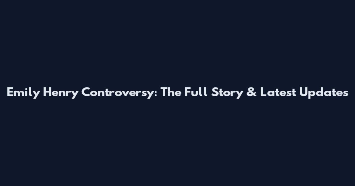 Emily Henry Controversy: The Full Story & Latest Updates