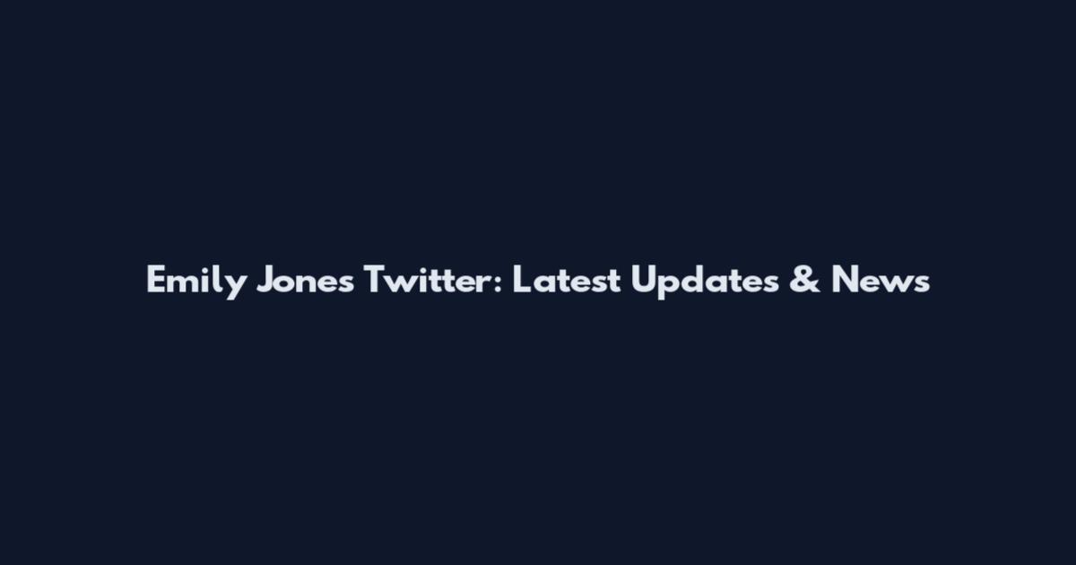 Emily Jones Twitter: Latest Updates & News