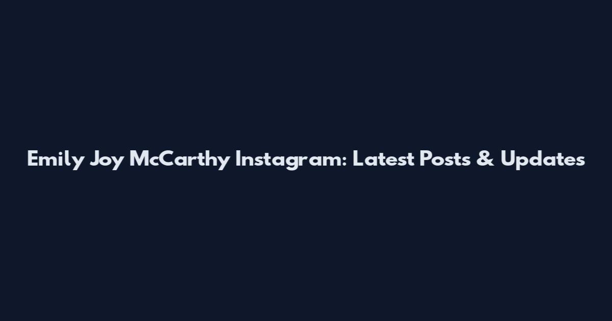 Emily Joy McCarthy Instagram: Latest Posts & Updates