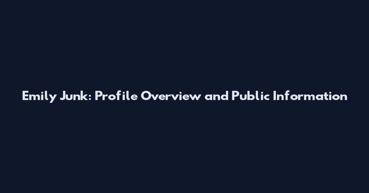Emily Junk: Profile Overview and Public Information