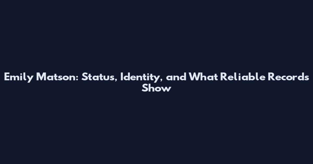 Emily Matson: Status, Identity, and What Reliable Records Show