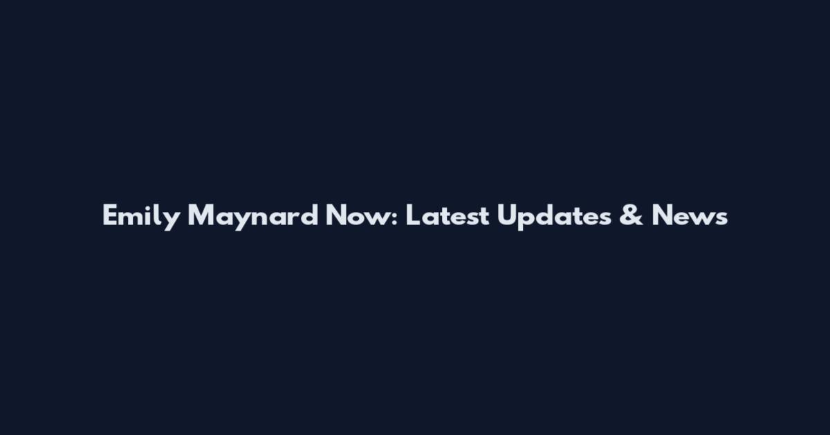 Emily Maynard Now: Latest Updates & News