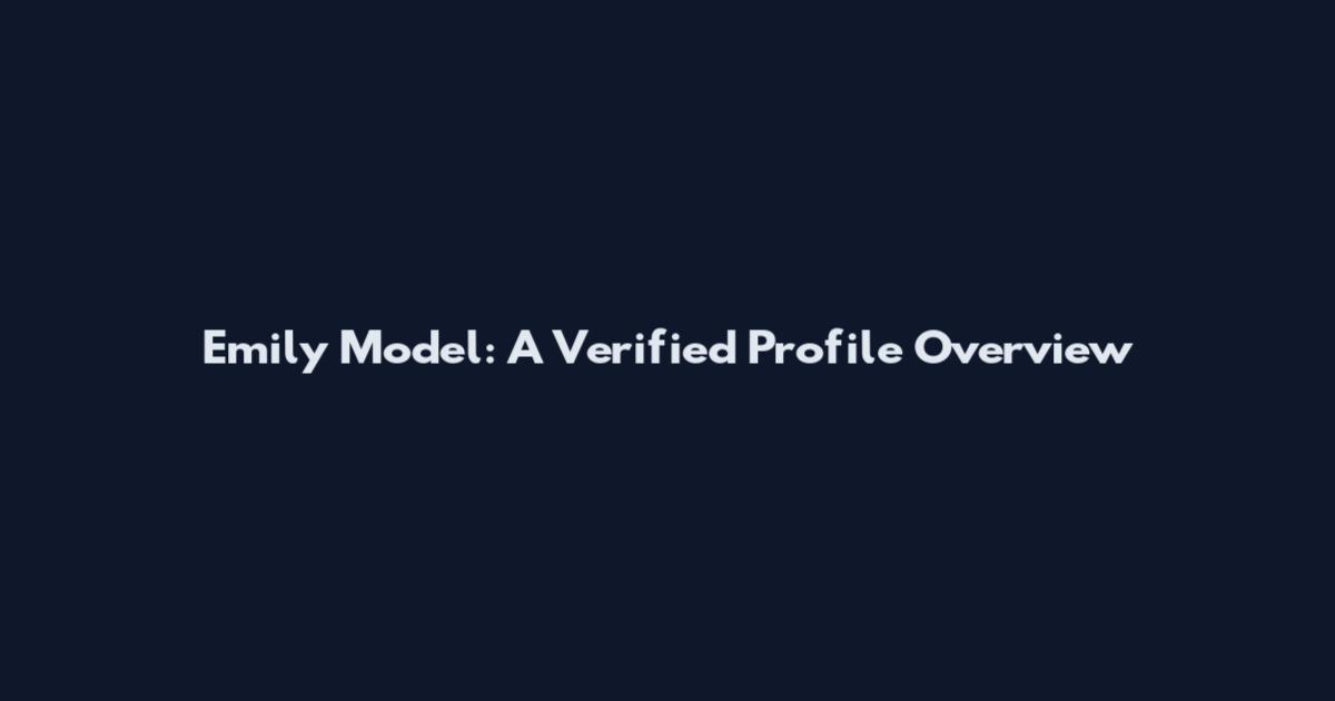 Emily Model: A Verified Profile Overview