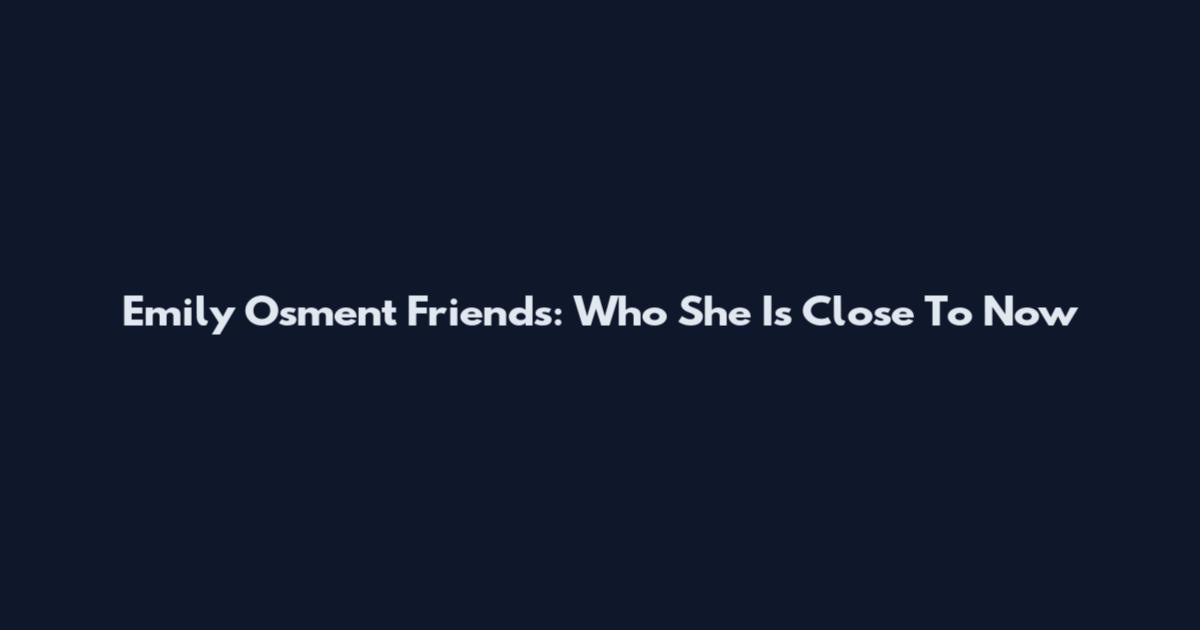 Emily Osment Friends: Who She Is Close To Now