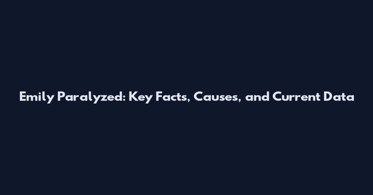 Emily Paralyzed: Key Facts, Causes, and Current Data
