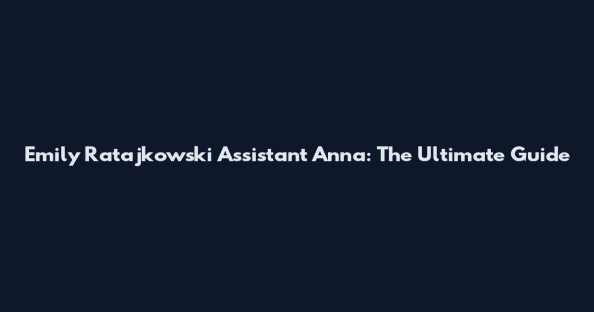 Emily Ratajkowski Assistant Anna: The Ultimate Guide