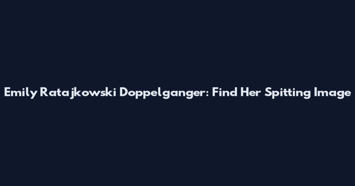 Emily Ratajkowski Doppelganger: Find Her Spitting Image