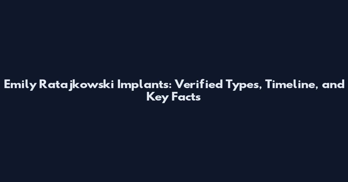 Emily Ratajkowski Implants: Verified Types, Timeline, and Key Facts