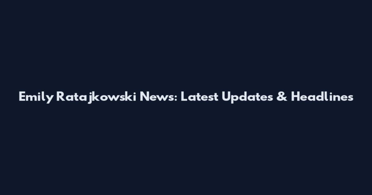 Emily Ratajkowski News: Latest Updates & Headlines