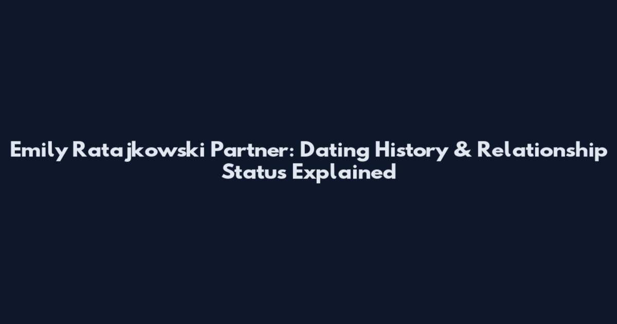 Emily Ratajkowski Partner: Dating History & Relationship Status Explained