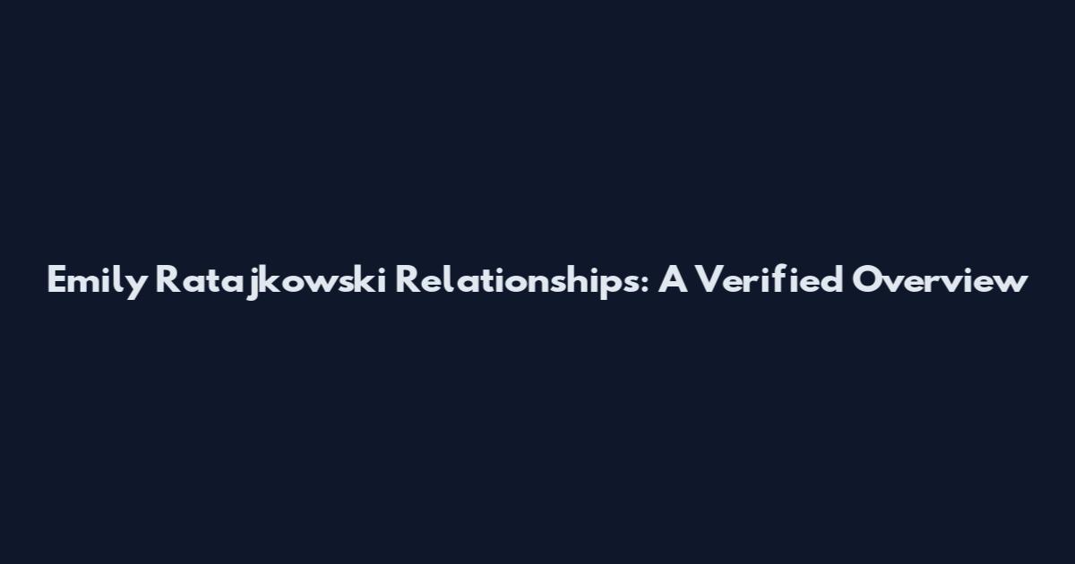 Emily Ratajkowski Relationships: A Verified Overview