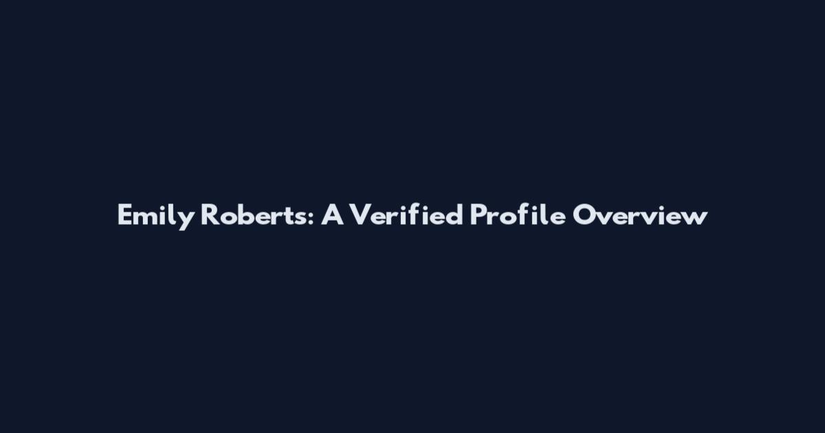 Emily Roberts: A Verified Profile Overview
