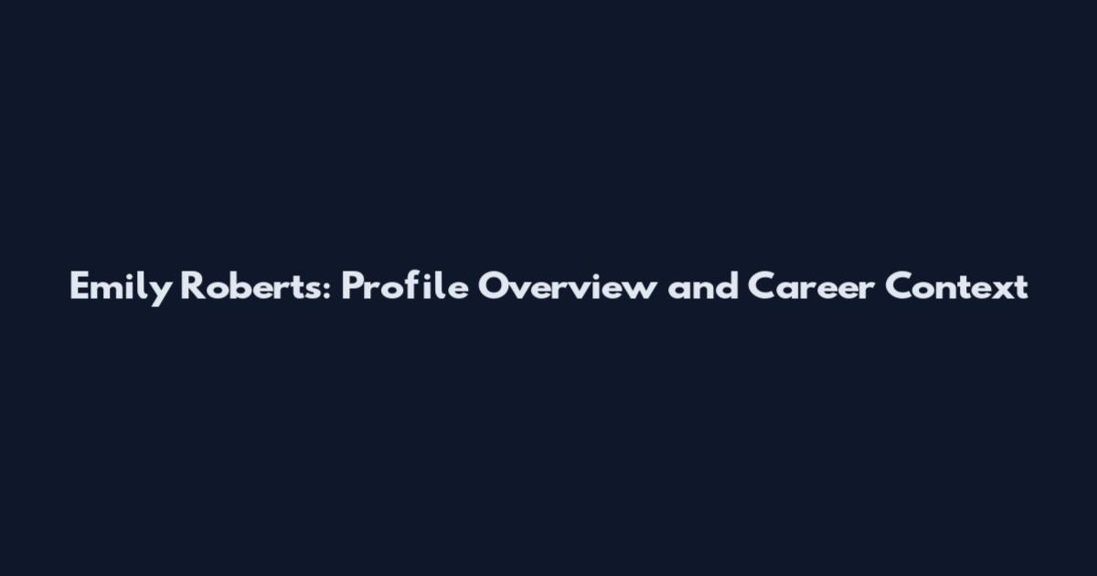 Emily Roberts: Profile Overview and Career Context