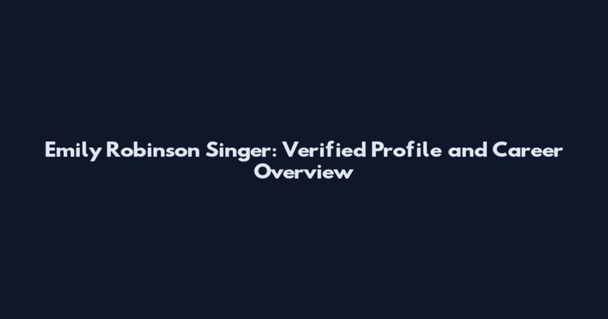Emily Robinson Singer: Verified Profile and Career Overview