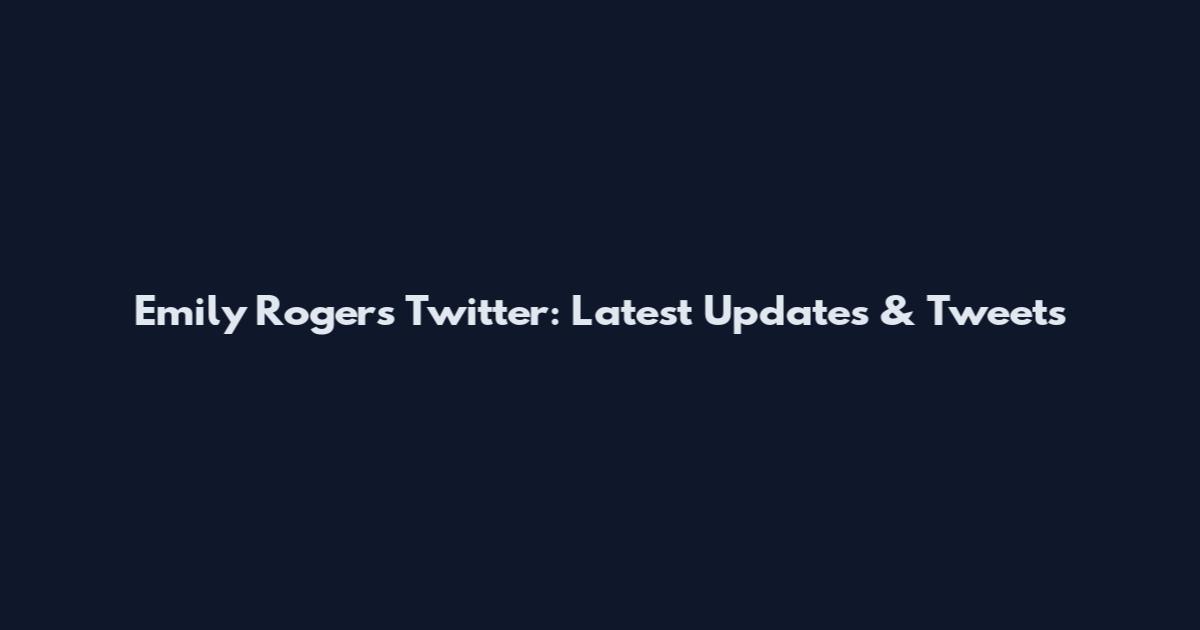 Emily Rogers Twitter: Latest Updates & Tweets