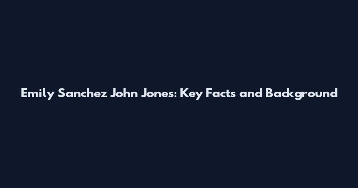 Emily Sanchez John Jones: Key Facts and Background