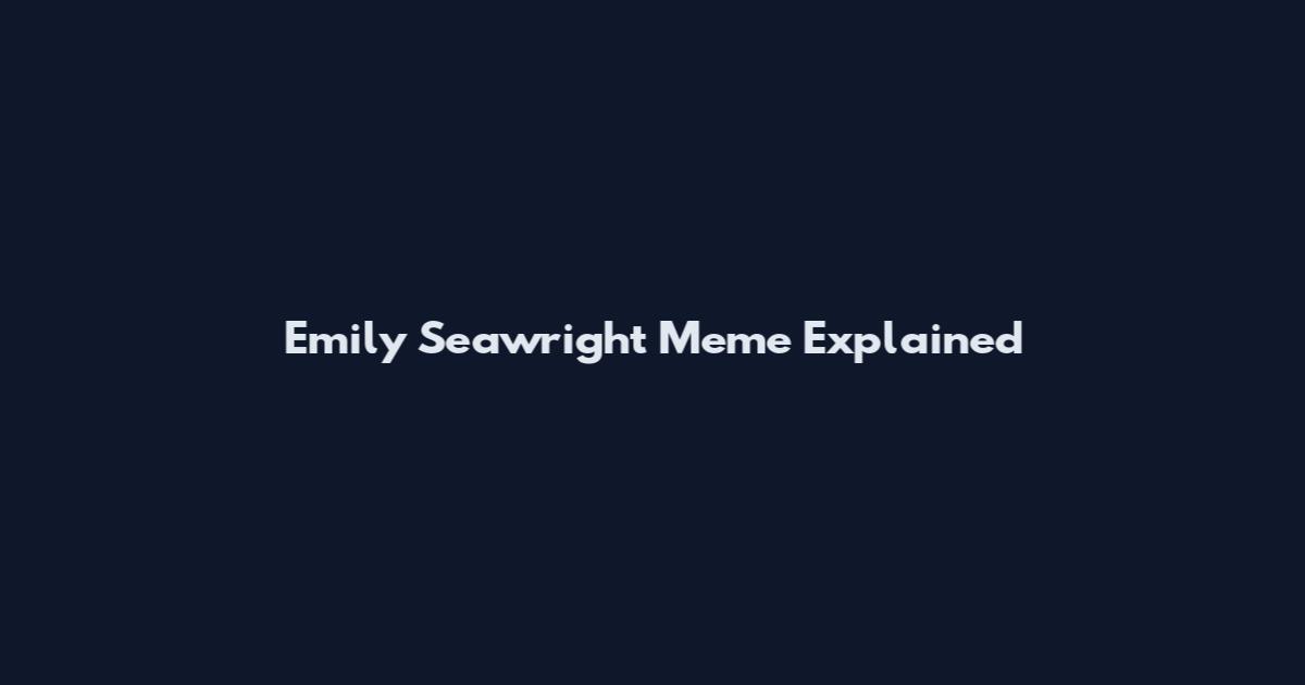 Emily Seawright Meme Explained