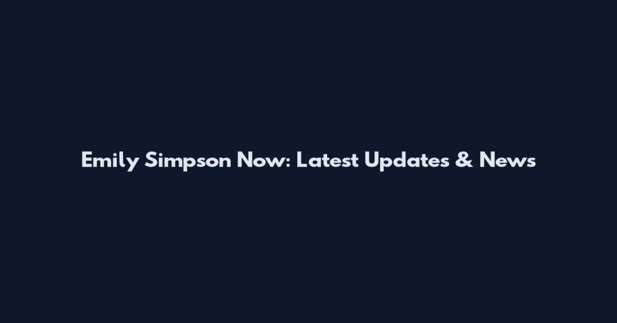 Emily Simpson Now: Latest Updates & News