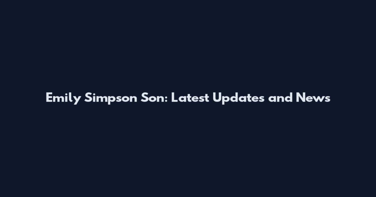 Emily Simpson Son: Latest Updates and News