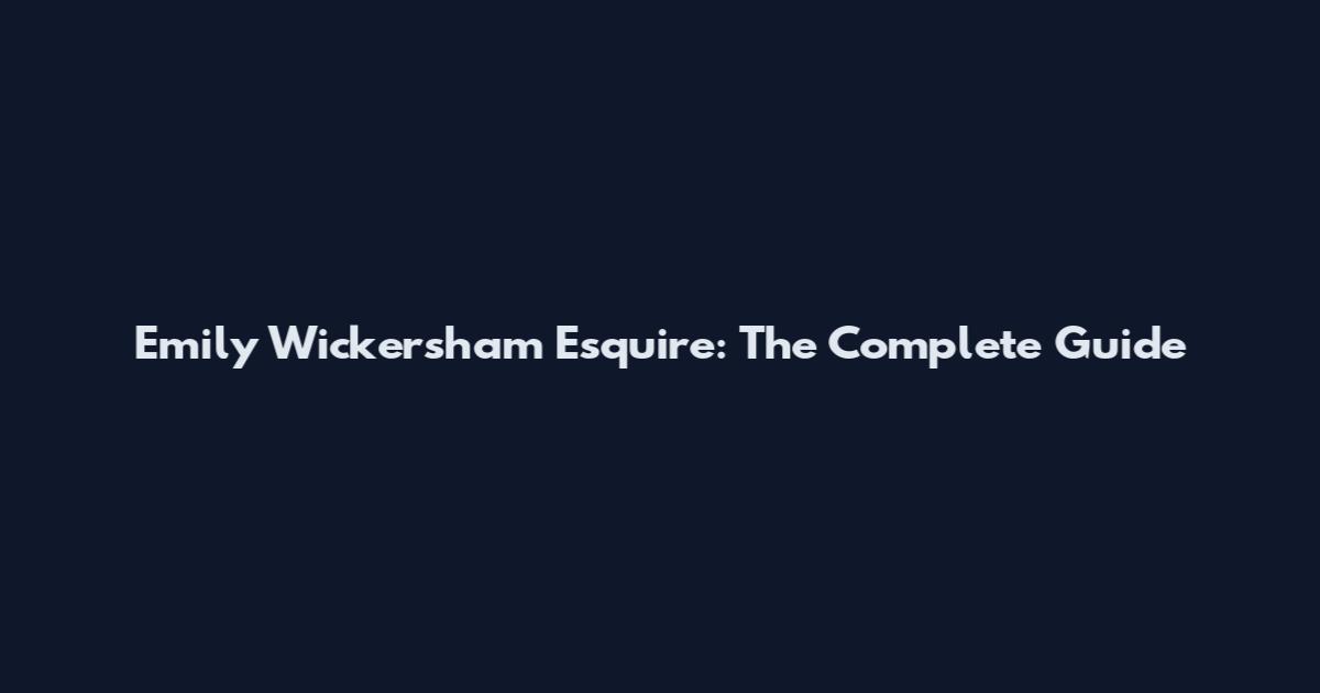 Emily Wickersham Esquire: The Complete Guide