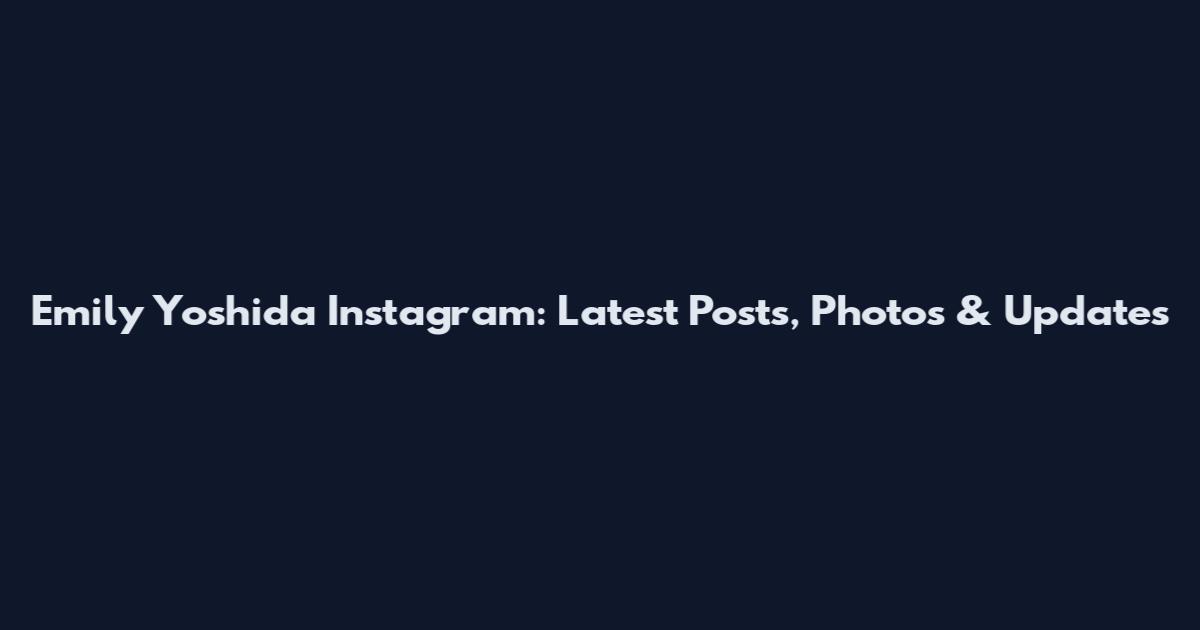 Emily Yoshida Instagram: Latest Posts, Photos & Updates