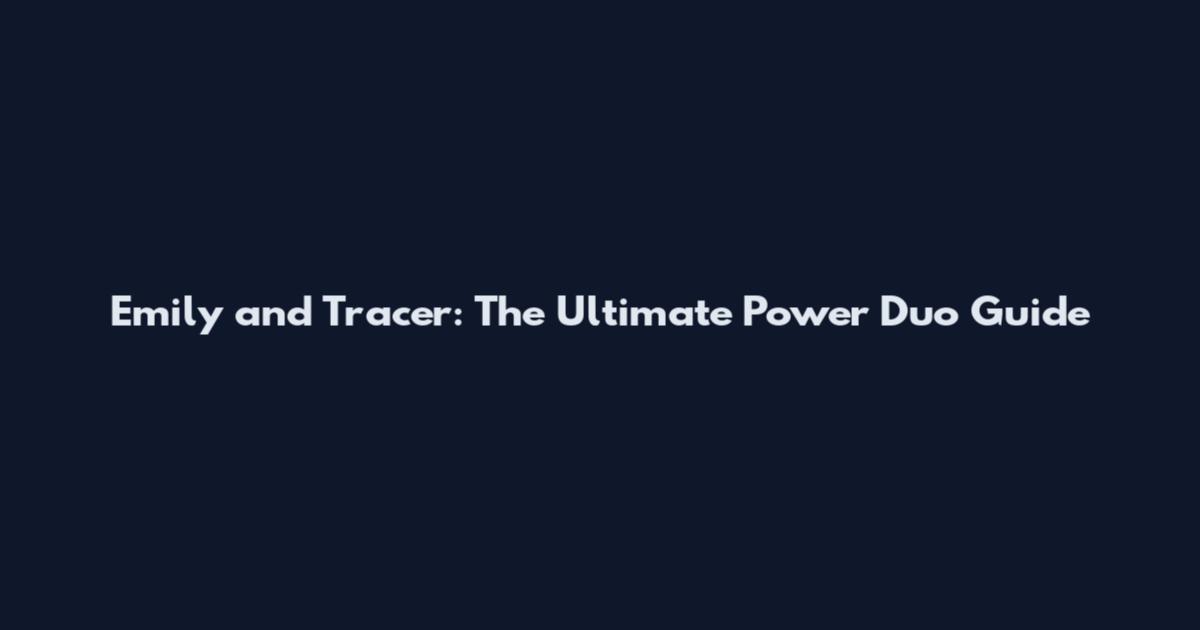 Emily and Tracer: The Ultimate Power Duo Guide