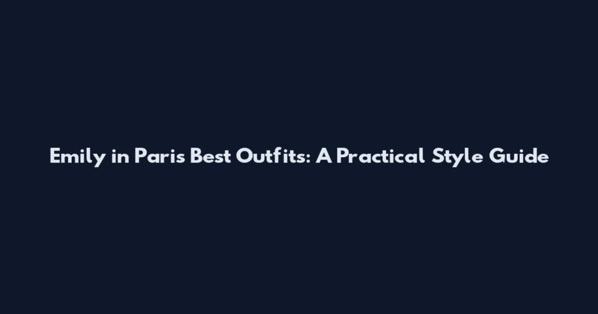 Emily in Paris Best Outfits: A Practical Style Guide