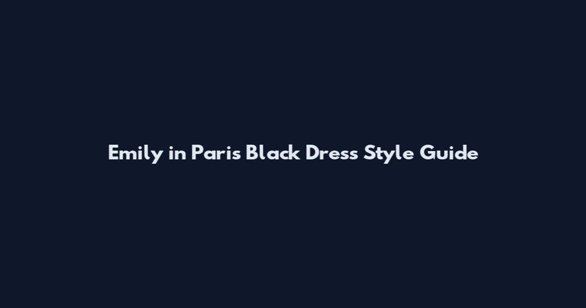 Emily in Paris Black Dress Style Guide
