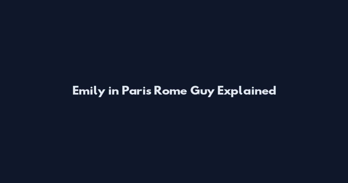 Emily in Paris Rome Guy Explained