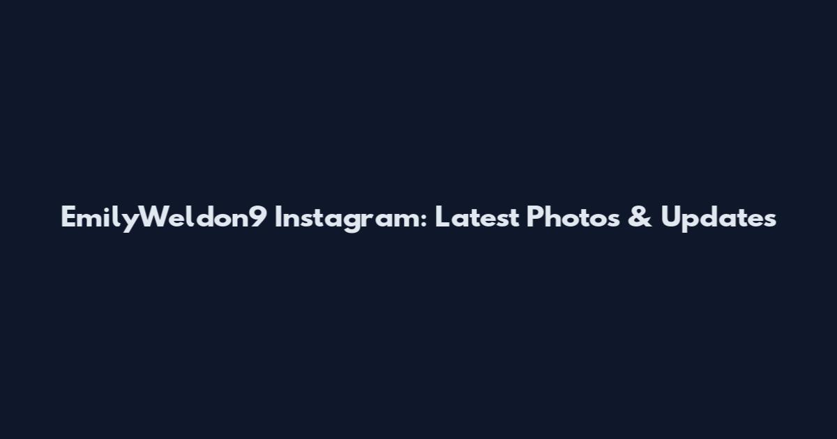 EmilyWeldon9 Instagram: Latest Photos & Updates