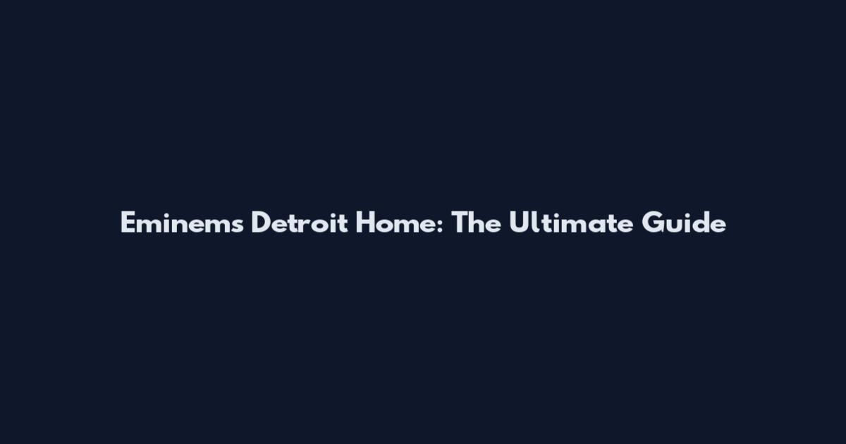 Eminem's Detroit Home: The Ultimate Guide