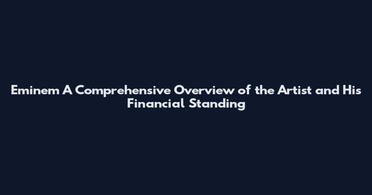 Eminem A Comprehensive Overview of the Artist and His Financial Standing