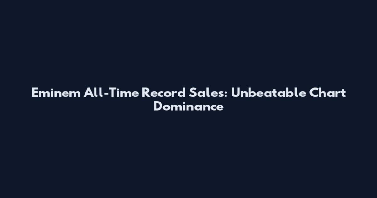 Eminem All-Time Record Sales: Unbeatable Chart Dominance