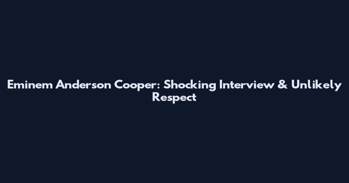 Eminem Anderson Cooper: Shocking Interview & Unlikely Respect