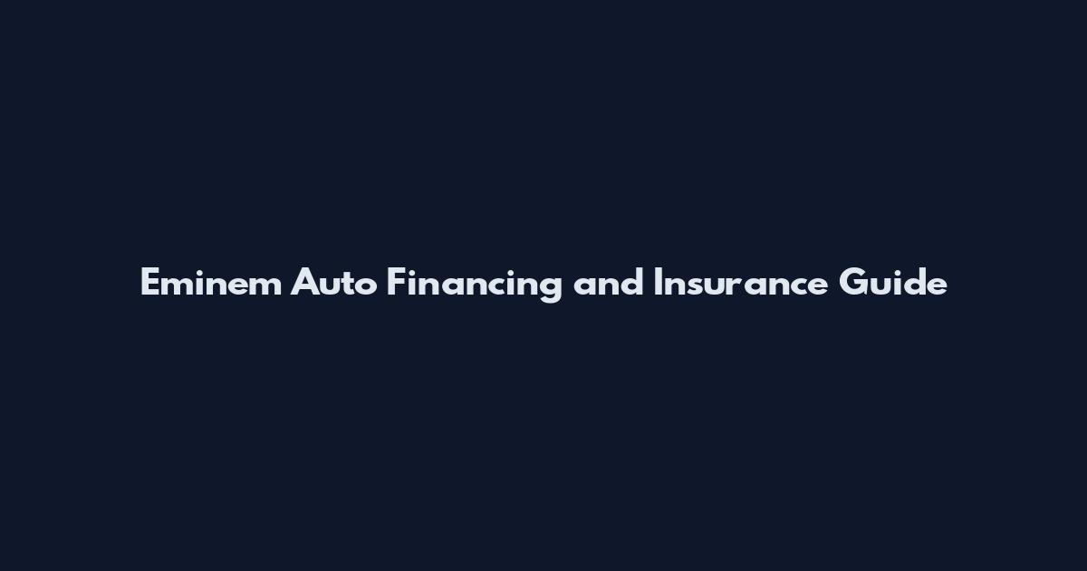 Eminem Auto Financing and Insurance Guide