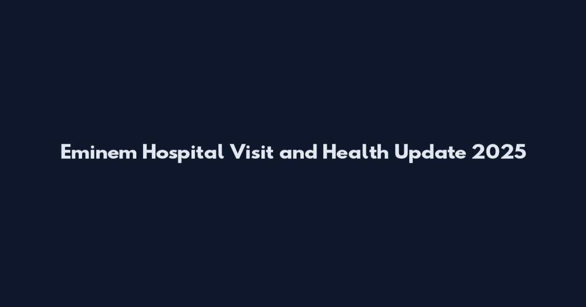 Eminem Hospital Visit and Health Update 2025