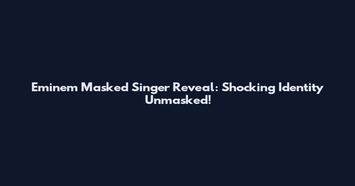 Eminem Masked Singer Reveal: Shocking Identity Unmasked!