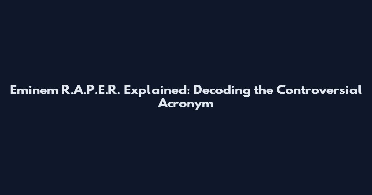 Eminem R.A.P.E.R. Explained: Decoding the Controversial Acronym