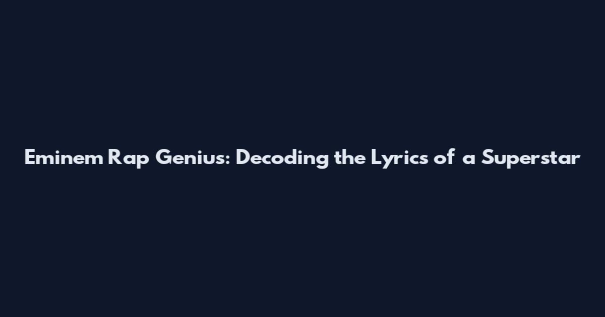 Eminem Rap Genius: Decoding the Lyrics of a Superstar