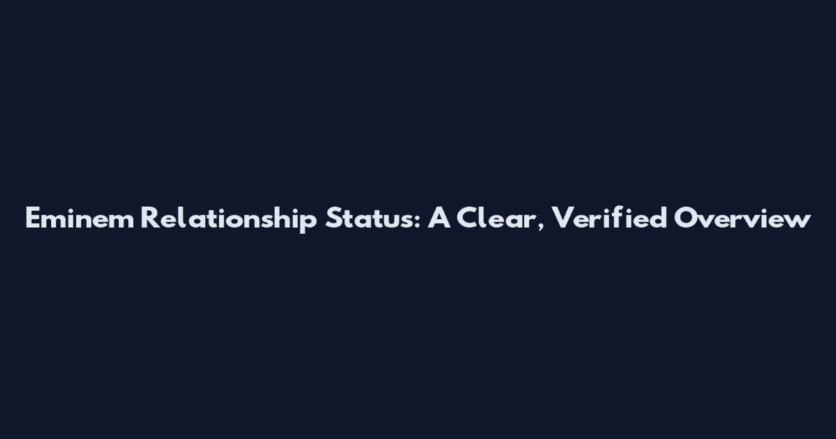 Eminem Relationship Status: A Clear, Verified Overview