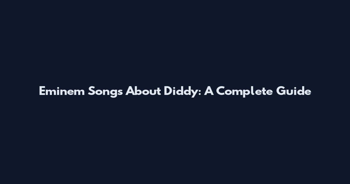 Eminem Songs About Diddy: A Complete Guide