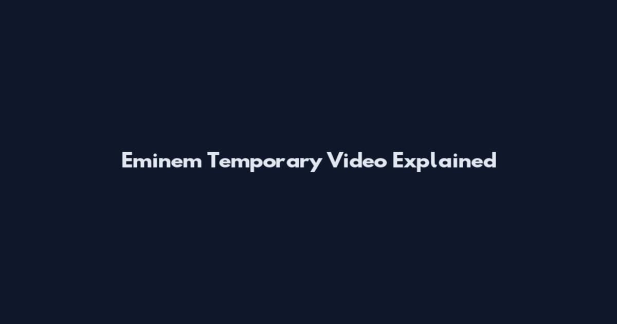 Eminem Temporary Video Explained
