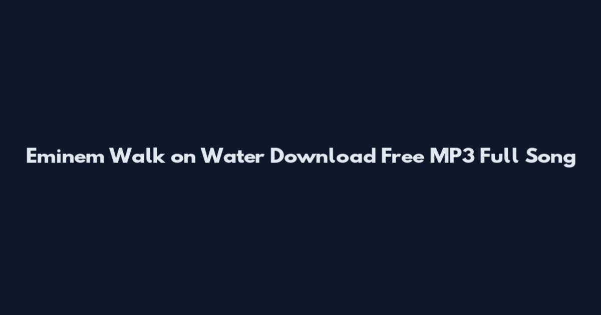 Eminem Walk on Water Download Free MP3 Full Song