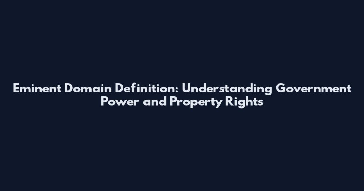 Eminent Domain Definition: Understanding Government Power and Property Rights