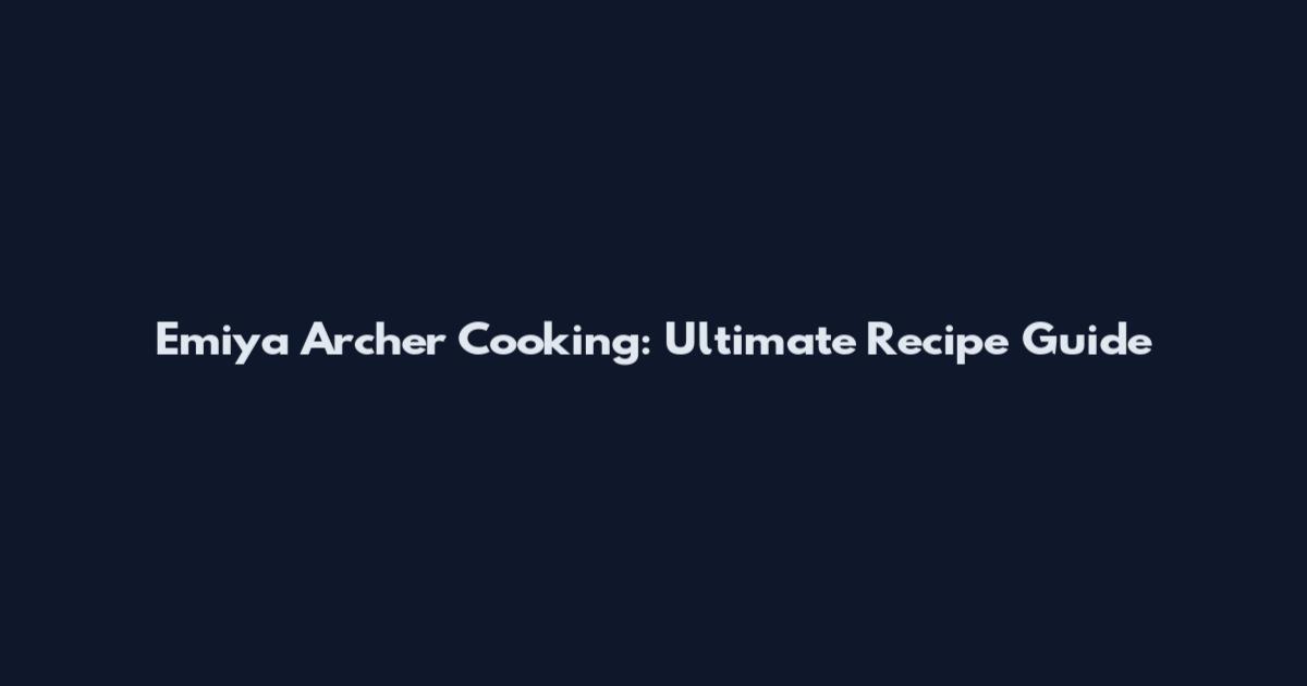 Emiya Archer Cooking: Ultimate Recipe Guide