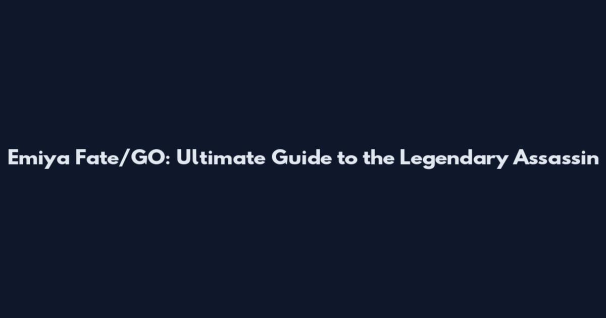 Emiya Fate/GO: Ultimate Guide to the Legendary Assassin